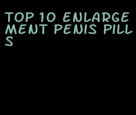 top 10 enlargement penis pills