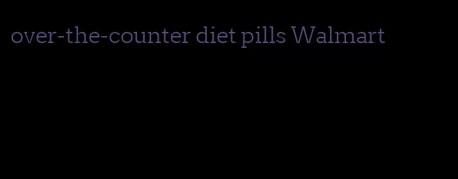 over-the-counter diet pills Walmart