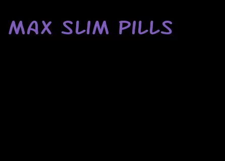 max slim pills