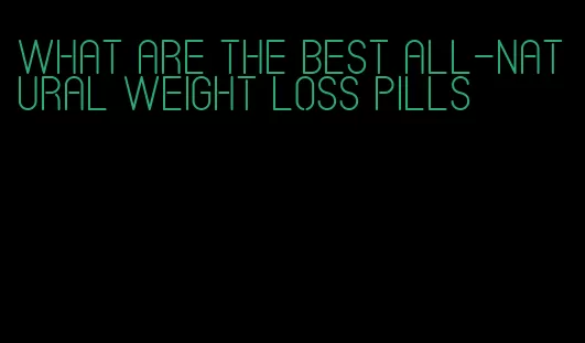 what are the best all-natural weight loss pills