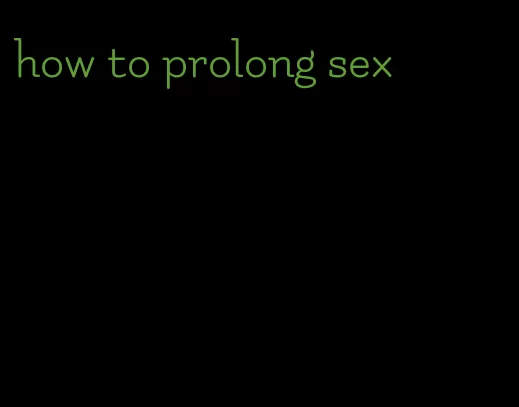 how to prolong sex