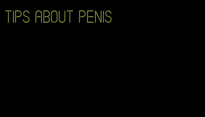 tips about penis