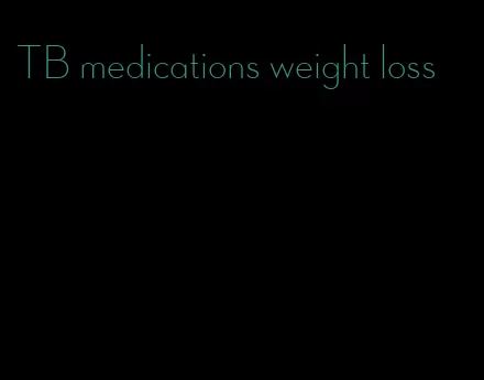 TB medications weight loss