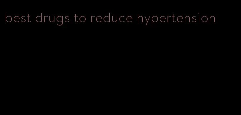 best drugs to reduce hypertension
