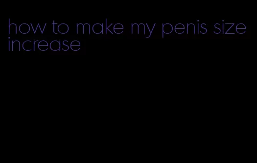 how to make my penis size increase