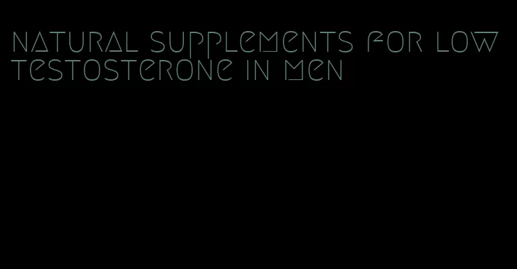 natural supplements for low testosterone in men