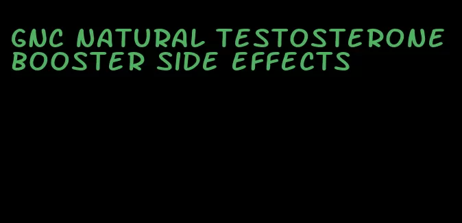 GNC natural testosterone booster side effects