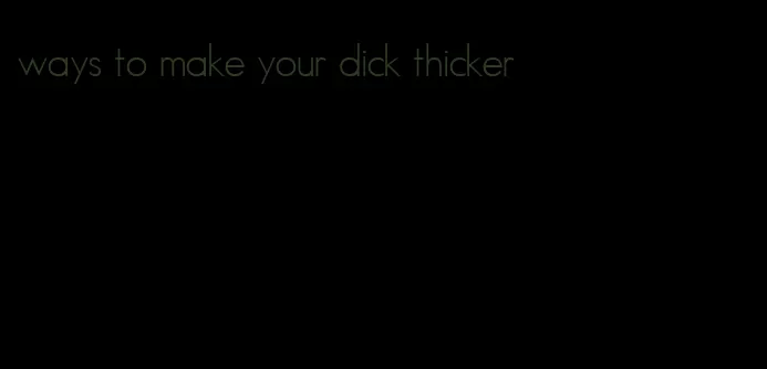 ways to make your dick thicker