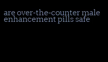 are over-the-counter male enhancement pills safe