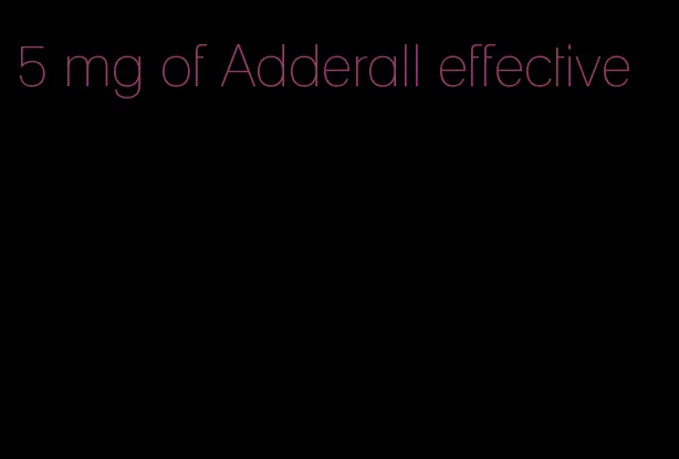 5 mg of Adderall effective