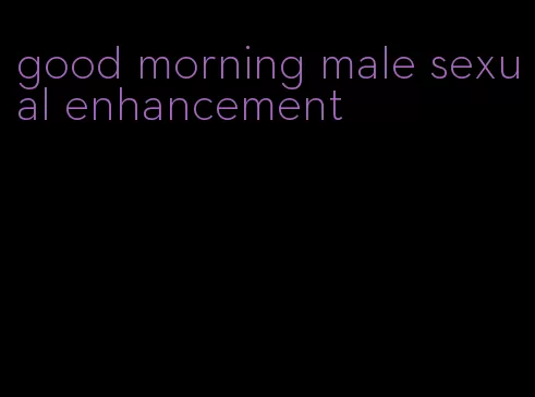 good morning male sexual enhancement