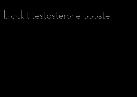 black t testosterone booster