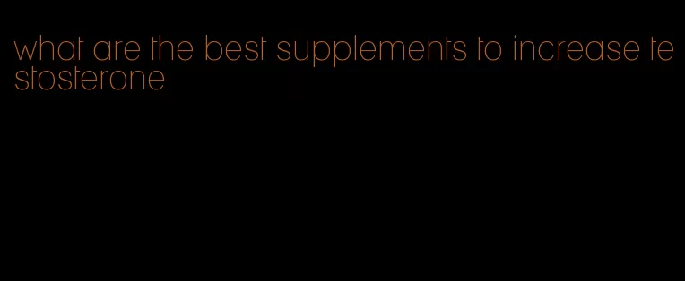 what are the best supplements to increase testosterone