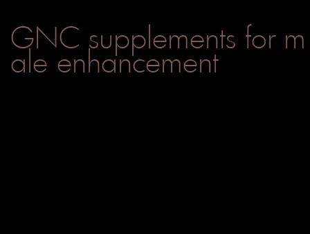GNC supplements for male enhancement