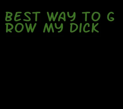 best way to grow my dick