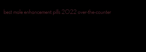 best male enhancement pills 2022 over-the-counter