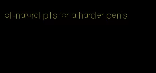 all-natural pills for a harder penis