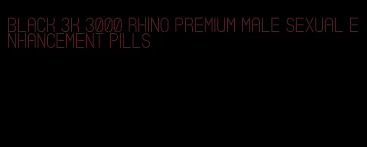 black 3k 3000 rhino premium male sexual enhancement pills