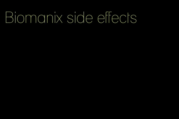 Biomanix side effects