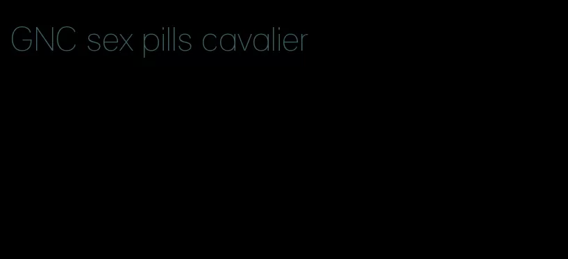 GNC sex pills cavalier