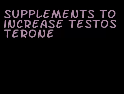 supplements to increase testosterone