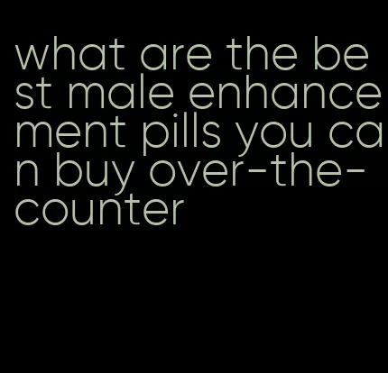 what are the best male enhancement pills you can buy over-the-counter