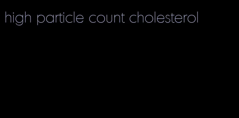 high particle count cholesterol