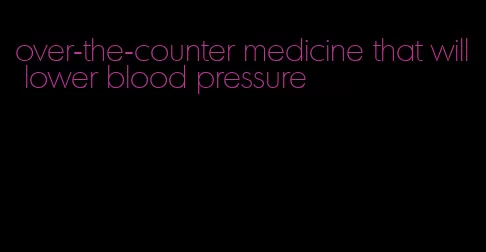 over-the-counter medicine that will lower blood pressure