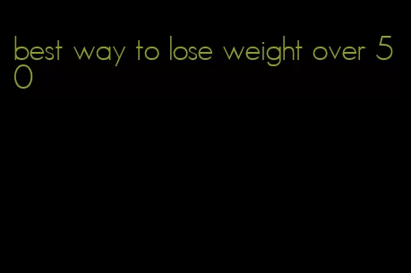 best way to lose weight over 50