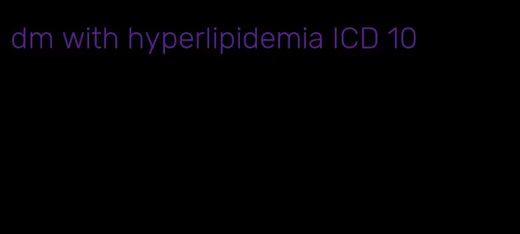 dm with hyperlipidemia ICD 10