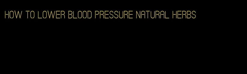 how to lower blood pressure natural herbs