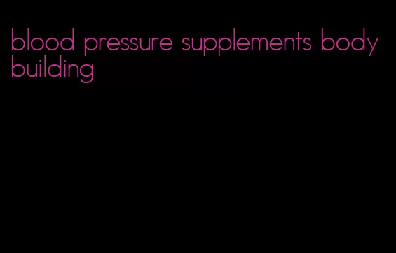 blood pressure supplements bodybuilding