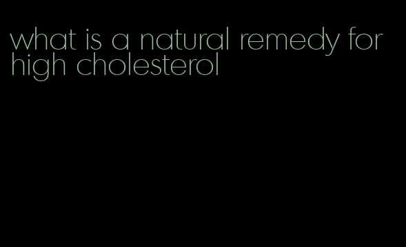 what is a natural remedy for high cholesterol