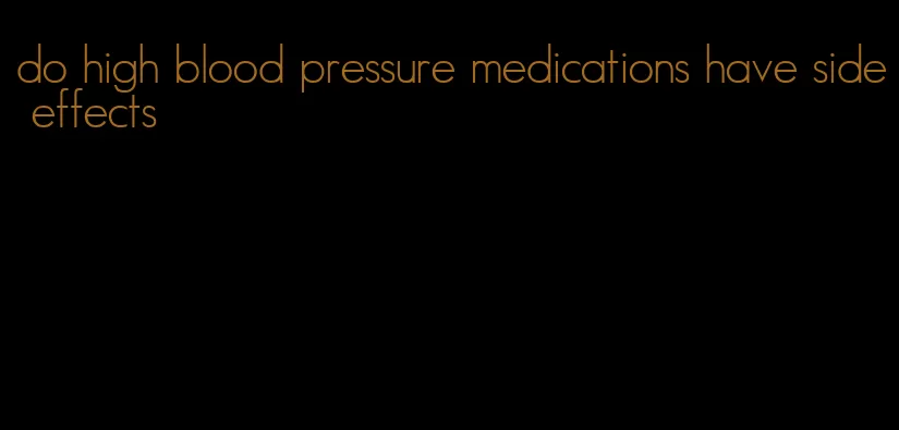 do high blood pressure medications have side effects
