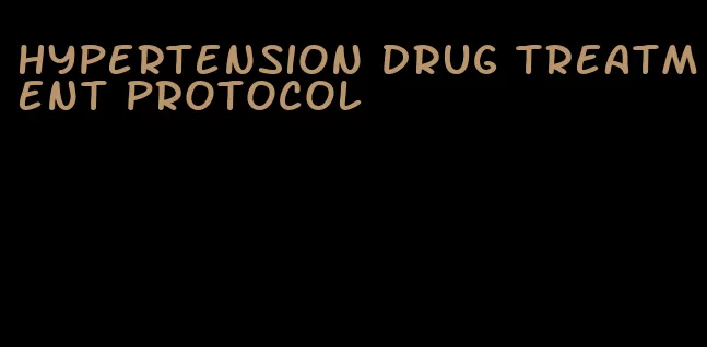 hypertension drug treatment protocol