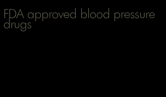 FDA approved blood pressure drugs