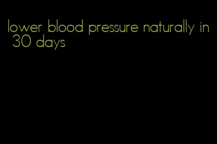 lower blood pressure naturally in 30 days