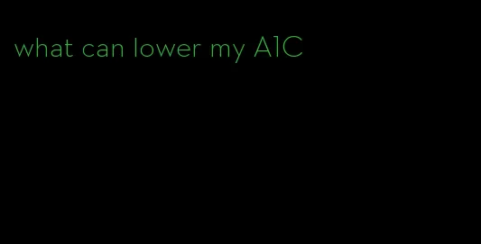 what can lower my A1C