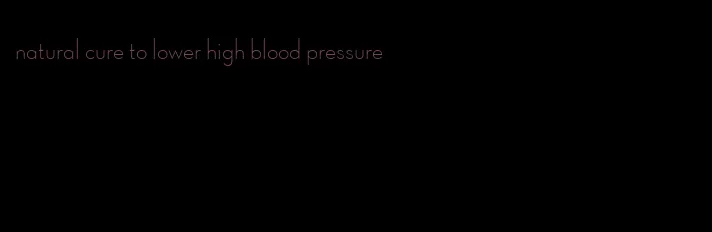 natural cure to lower high blood pressure