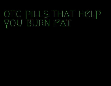 otc pills that help you burn fat