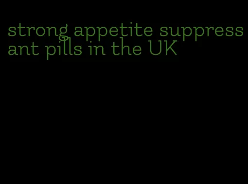 strong appetite suppressant pills in the UK