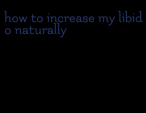 how to increase my libido naturally