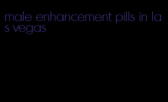 male enhancement pills in las vegas