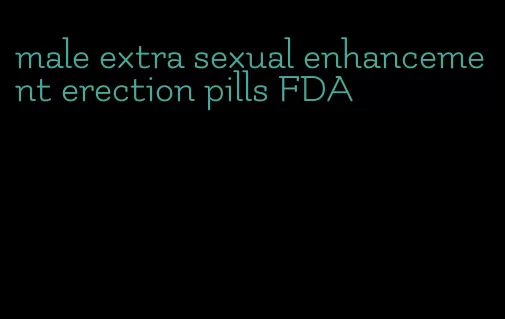 male extra sexual enhancement erection pills FDA