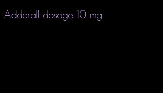 Adderall dosage 10 mg