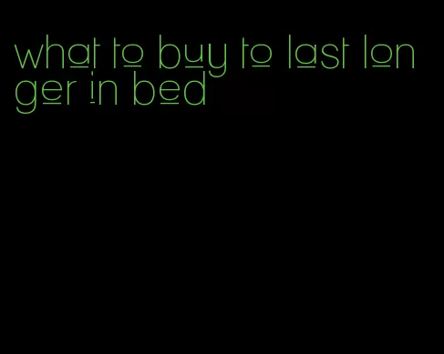 what to buy to last longer in bed