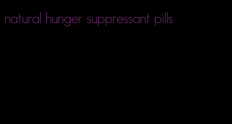 natural hunger suppressant pills