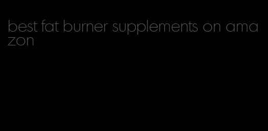 best fat burner supplements on amazon