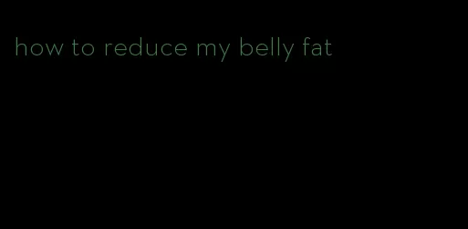 how to reduce my belly fat