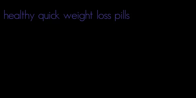 healthy quick weight loss pills